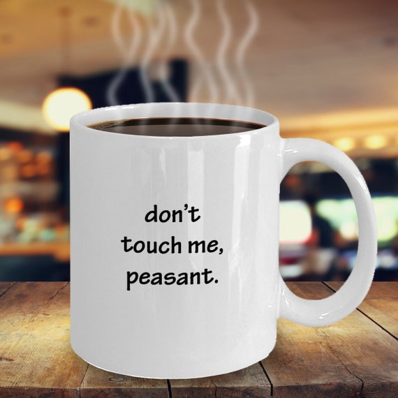 Don't Touch Me, Peasant Mug, Funny Coffee Mug, Funny Gift Idea For Men And Women, Sarcastic Humor Mug, Introvert Mug, Best Friend Mug, BFF