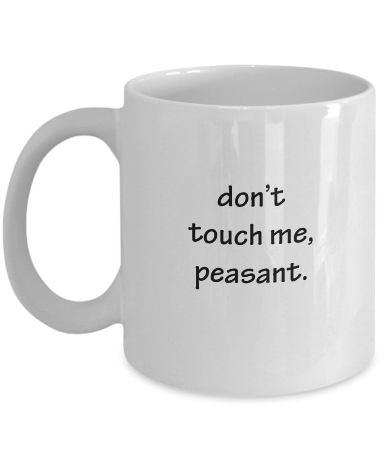 May include: White ceramic mug with a curved handle. The mug features the black text "don't touch me, peasant."