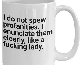 I Enunciate Profanities Like A F***ing Lady Coffee Mug - Funny Gag Gift For Women, Ladies, Mother's Day, Christmas, Birthday