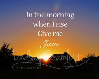 In the morning when I rise give me Jesus