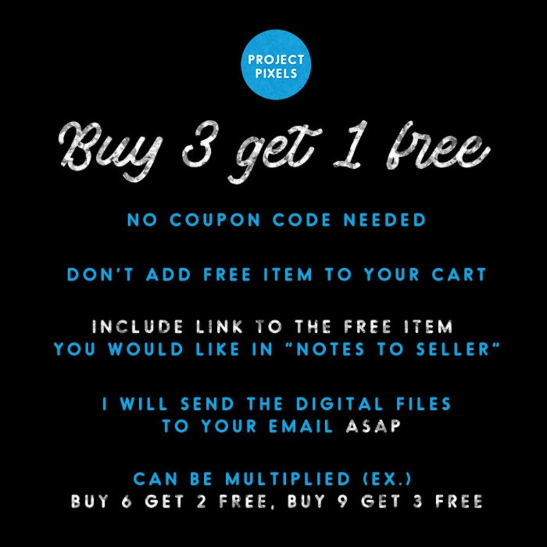 May include: Blue and white text on a black background that reads "Buy 3 get 1 free".  The text also includes instructions for the offer: "No coupon code needed", "Don't add free item to your cart", "Include link to the free item you would like in "Notes to seller"", "I will send the digital files to your email ASAP", and "Can be multiplied (ex.) Buy 6 get 2 free, buy 9 get 3 free".