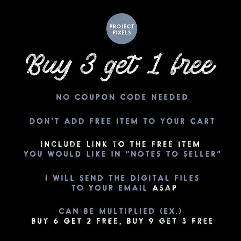 May include: A black and white graphic with the text "Buy 3 get 1 free" in a stylized font. The text "NO COUPON CODE NEEDED" is below the main text. The text "DON'T ADD FREE ITEM TO YOUR CART" is below that. The text "INCLUDE LINK TO THE FREE ITEM YOU WOULD LIKE IN "NOTES TO SELLER"" is below that. The text "I WILL SEND THE DIGITAL FILES TO YOUR EMAIL ASAP" is below that. The text "CAN BE MULTIPLIED (EX.) BUY 6 GET 2 FREE, BUY 9 GET 3 FREE" is below that.