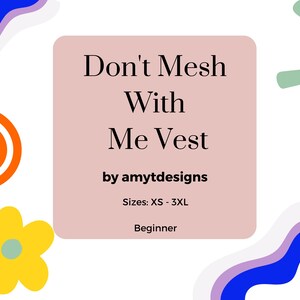 May include: A pink square with the text "Don't Mesh With Me Vest" in black text. Below the text is "by amytdesigns" and "Sizes: XS - 3XL" in black text. The text "Beginner" is at the bottom of the square.