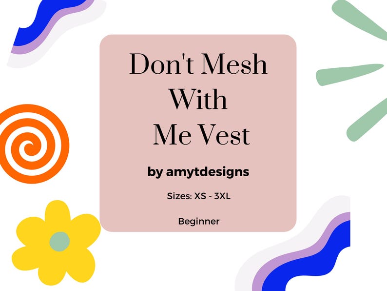 May include: A pink square with the text "Don't Mesh With Me Vest" in black text. Below the text is "by amytdesigns" and "Sizes: XS - 3XL" in black text. The text "Beginner" is at the bottom of the square.