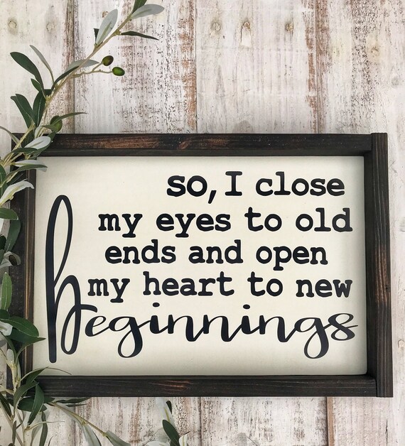 So I Close My Eyes To Old Ends And Open My Heart To New Etsy