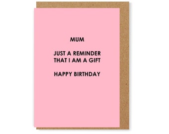 Mum, just a reminder that I am a gift. Happy Birthday - funny birthday greeting card