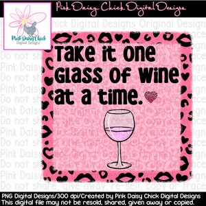 Digital PNG / Take it one glass of wine at a time / Glass of wine / Pink wine / Pink leopard print / Wine / png digital DOWNLOAD ONLY