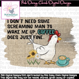 Digital PNG / I don't need some screaming man to wake me up, coffee is just fine / Chickens / Roosters / Coffee /png DIGITAL DOWNLOAD only
