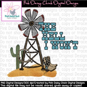 Digital PNG / The Hell I won't / Country /  Sassy / Boots / Cactus / Conchos / Barbed wire / Windmill / png digital DOWNLOAD ONLY
