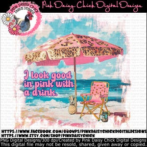 Digital PNG, I look good in pink with a drink, Beach, Ocean, Summer memories, Summer shirt design, Summer designs, png digital DOWNLOAD ONLY