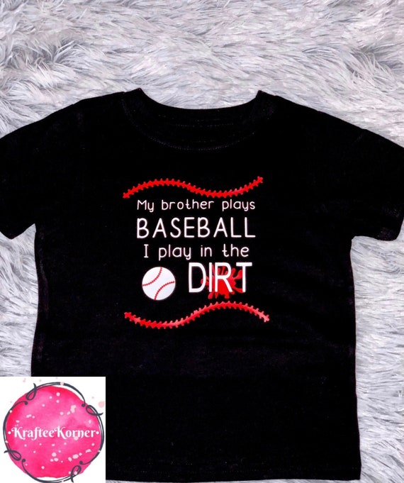 My Brother Plays Baseball I Play In The Dirt T-Shirt My Brother Plays Baseball I Play In The Dirt T-Shirt