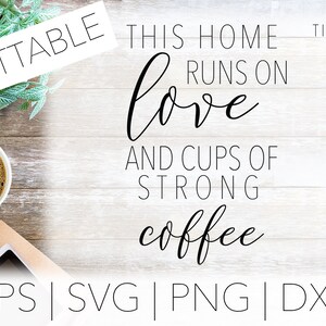 May include: A white wood background with black text that reads "This home runs on love and cups of strong coffee". The text is in a cursive font. There is a green plant in a white pot and a cup of coffee on the left side of the image. The text "CUTTABLE" is in a white rectangle on the top left of the image. The text "TIFFANY NOEL DESIGNS" is in a white rectangle on the top right of the image. The text "EPS | SVG | PNG | DXF" is at the bottom of the image.