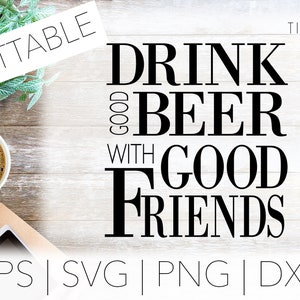 May include: A digital design file for a cuttable SVG, EPS, PNG, and DXF file. The design features the text "Drink good beer with good friends".