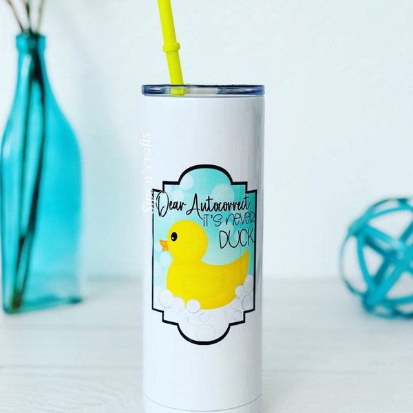 Dear Auto Correct It’s never Duck | Humor Gift | Funny Tumbler | Yellow Straw Not Included