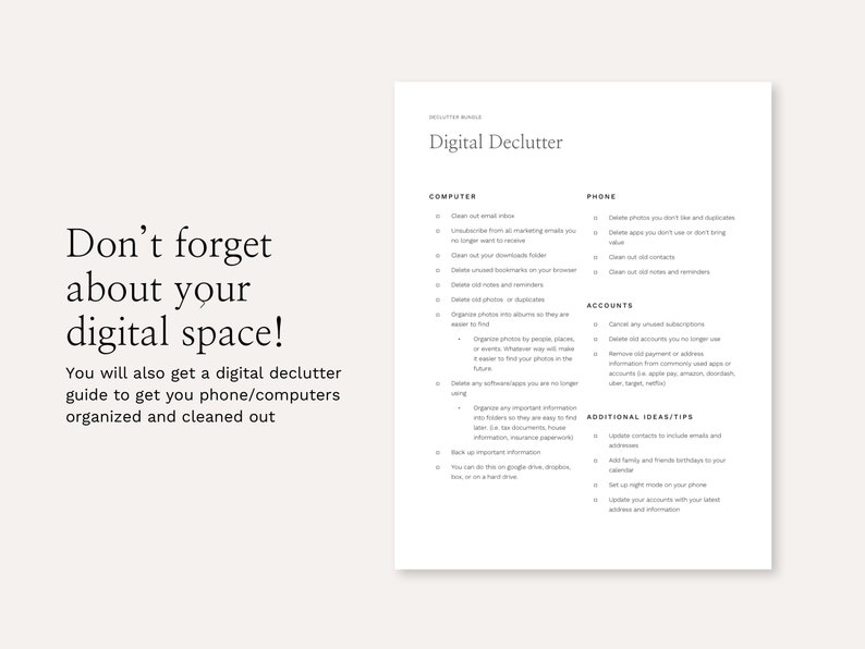 May include: A printable checklist for digital decluttering, with sections for computer, phone, and accounts. The checklist includes tips for cleaning out emails, unsubscribing from marketing emails, deleting old photos, and organizing files. It also includes tips for deleting old apps, contacts, and notes on your phone, as well as canceling unused subscriptions and deleting old accounts.