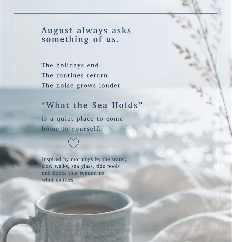 May include: A light blue ceramic mug sits in the foreground against a blurred beach background. Text reads: August always asks something of us. The holidays end. The routines return. The noise grows louder. What the Sea Holds is a quiet place.