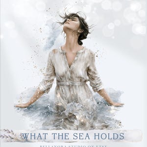 May include: A digital illustration of a person with windblown hair wearing a beige button-down dress, partially submerged in swirling blue and white water with gold flecks. The text reads WHAT THE SEA HOLDS and BELLANORA STUDIO ON ETSY.