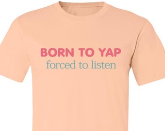 Nacido para Yap obligado a escuchar camiseta, camisa Yapper, regalo divertido para un Yapper, camiseta Yap