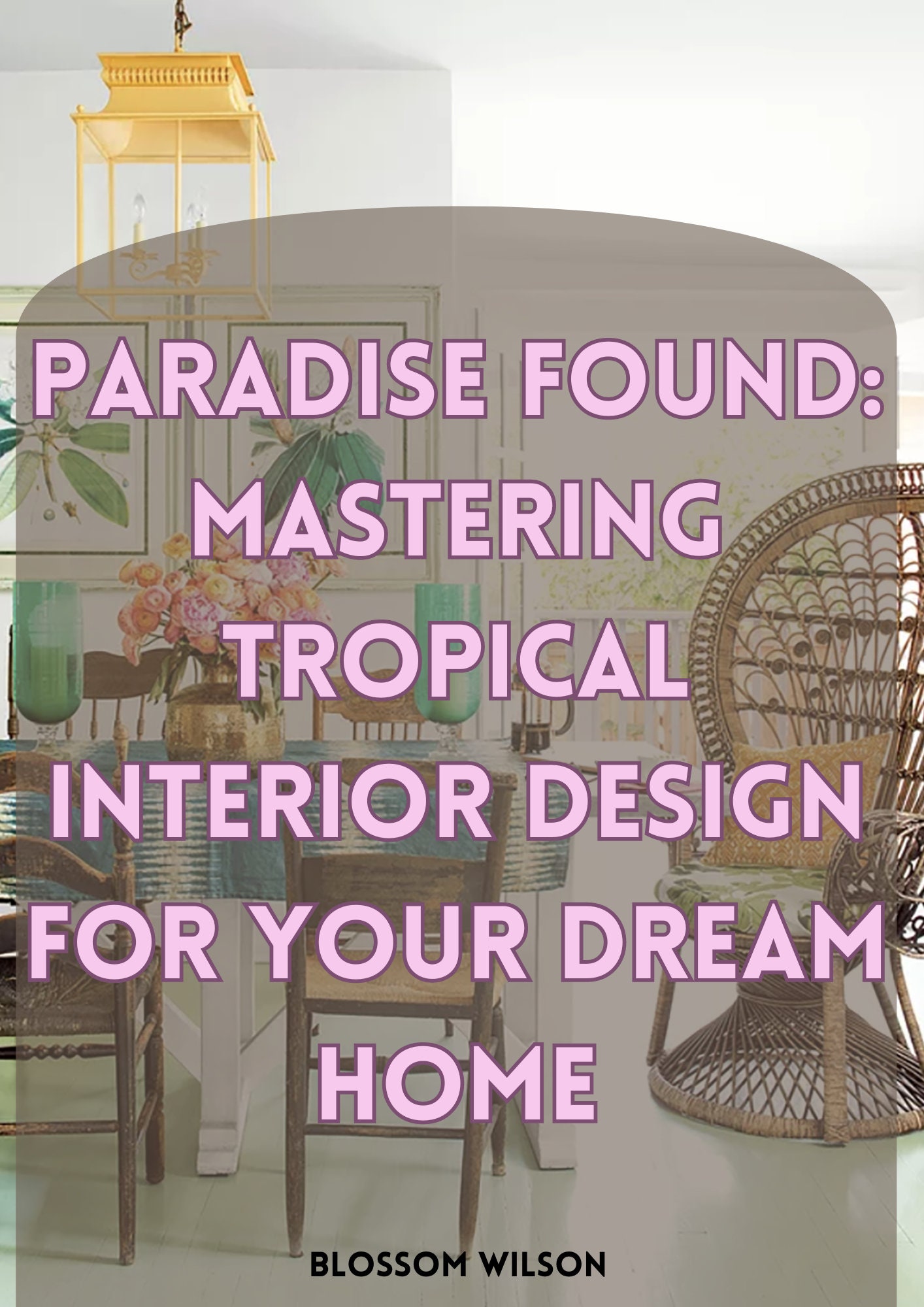 Paradise Found: A Guide to Perfecting Tropical Interior Design for Your ...