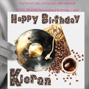 May include: A birthday card with the text "Happy Birthday" and a name. The card design includes a vinyl record, coffee beans, and a cup of coffee. The card also has the text "You're not old, you're just well roasted!"