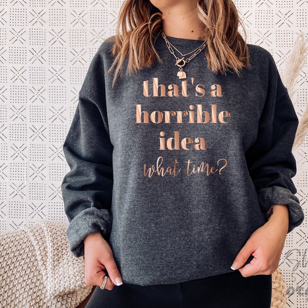 thats a horrible idea. what time?, BFF Sweatshirts, Girls Best Trip, Girlfriends Unisex Crew Neck Sweatshirts