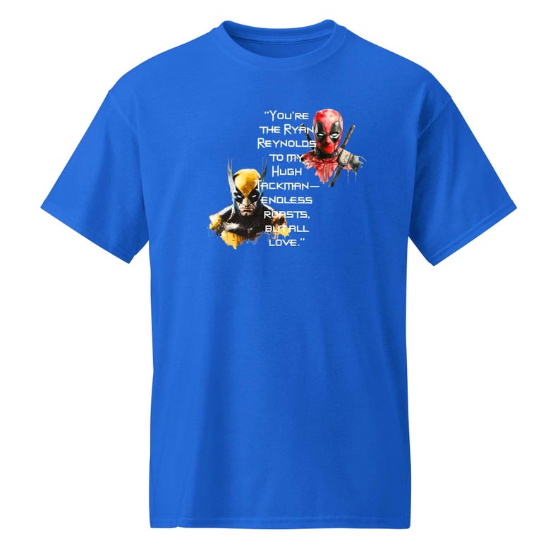 You're the Ryan Reynolds to my Hugh Jackman—endless roasts, but all love - DryBlend® T-Shirt