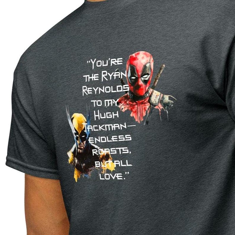 You're the Ryan Reynolds to my Hugh Jackman—endless roasts, but all love - DryBlend® T-Shirt