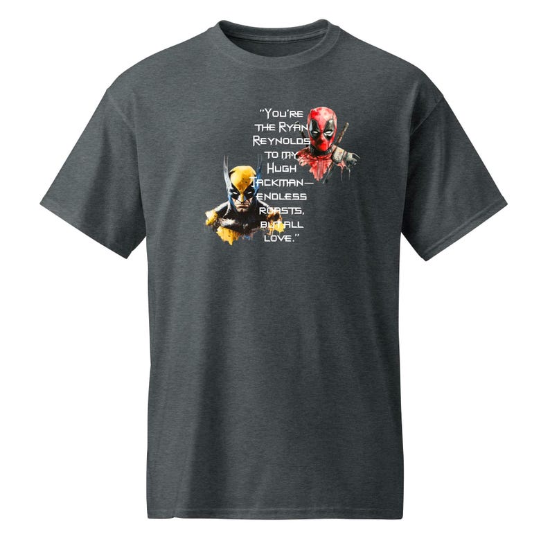 You're the Ryan Reynolds to my Hugh Jackman—endless roasts, but all love - DryBlend® T-Shirt