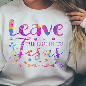 Leave The Judgin To Jesus Sweatshirt, Jesus Sweatshirt, Christian Sweatshirt, Spiritual Sweatshirt, Religious Sweatshirt, Gift For Her