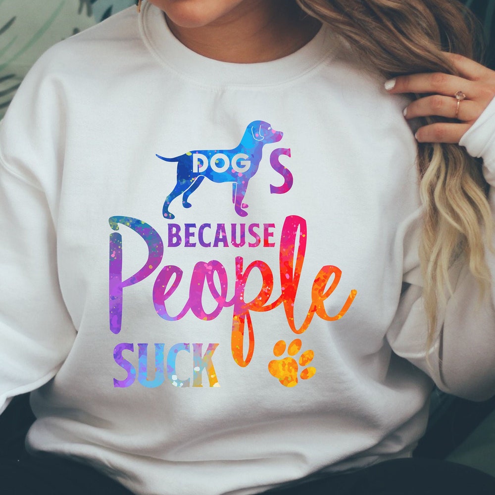 Dog'S Because People Suck Sweatshirt, Dog Sweatshirt, Funny Dog Sweatshirt, Dog Lover Sweatshirt, Dog Mom Sweatshirt, Dog Paw Sweatshirt Printfushion