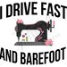I Drive Fast and Barefoot Sewing Sublimation Transfer, Ready to Press, Mug Transfer, Pillow Transfer