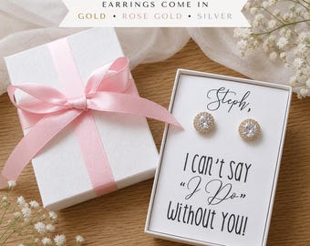 May include: A white gift box with a pink ribbon and a card with gold stud earrings. The card says "Steph, I can't say 'I Do' Without You!" The text at the top says "EARRINGS COME IN GOLD • ROSE GOLD • SILVER."