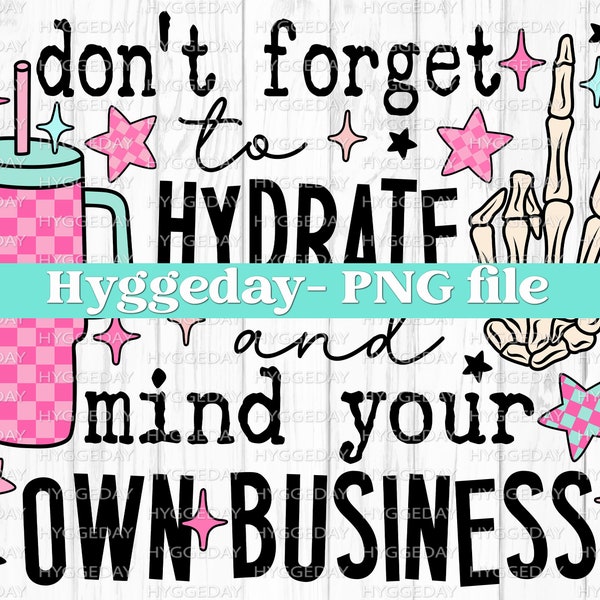 Don't forget to hydrate and mind your own business PNG, Digital Download, Sublimation, Sublimate, tumbler, sassy, snarky,  skull, skeleton,