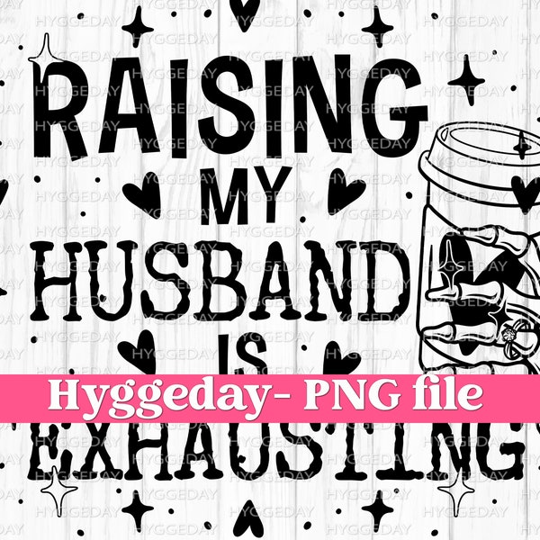 Raising my husband is exhausting PNG, Digital Download, Sublimation, sublimate, skull, skellie, coffee, tired, love, one color design,