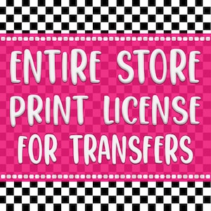 Entire Store Print License: Transfers, POD, Fabric Printing