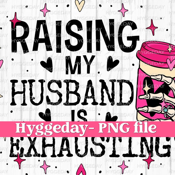 Raising my husband is exhausting PNG, Digital Download, Sublimation, sublimate, skull, skellie, coffee, tired, love, relationships