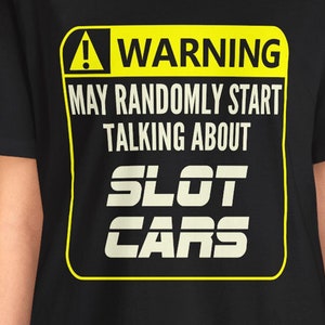 Slot Car Racing T-Shirt / Warning Sign Talk About Slot Cars Racing Tee Funny Gift Slot Car Racer