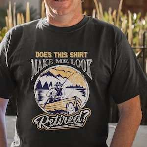Fisherman Retiree T-Shirt / Funny  Does This Shirt Make Me Look Retired Tee / Retirement Gift For Man Fishing Gift