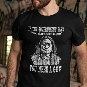 2nd Amendment T-Shirt If the Government Says You Don't Need a Gun, You Need a Gun / 2A Rights Native American / Black or Navy Blue