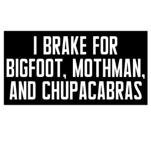 Funny I Brake For Bigfoot Mothman and Chupacabras Vinyl Bumper Sticker Window Decal Stick&#39;em Anywhere