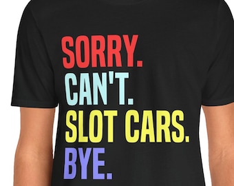 Slot Car Racing T-Shirt / Sorry Can't Slot Cars Bye Racing Tee Funny Gift Slot Car Racer