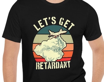 Let's Get Retardant T-Shirt / Funny Wildland Firefighter Forest Fire Bomber Airplane