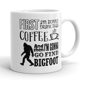 Bigfoot Coffee Mug - Gonna Drink This Coffee Then Find Bigfoot! - Funny Sasquatch Hunter Gift