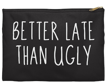 Better Late Than Ugly Makeup Bag Funny Cosmetic Bag Zipper Accessory Pouch / Valentines Gifts for Girlfriend Wife Best Friend