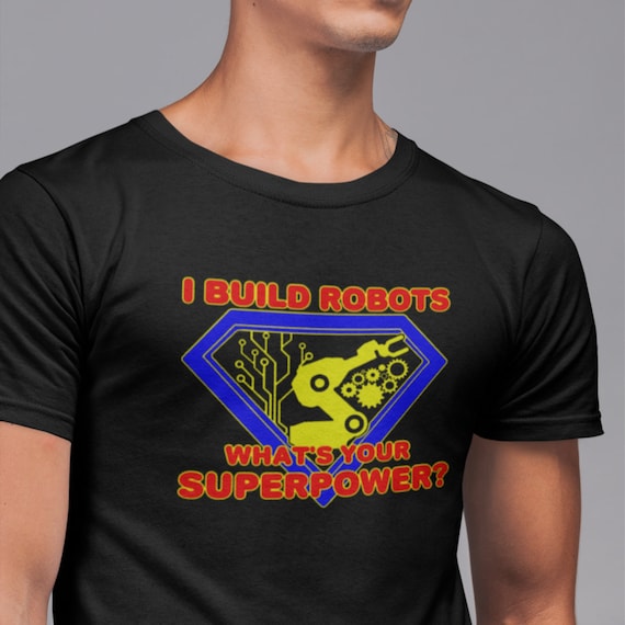 I Build Robots Your Superpower Robotics Engineer T Shirt I Build Robots Your Superpower Robotics Engineer T Shirt