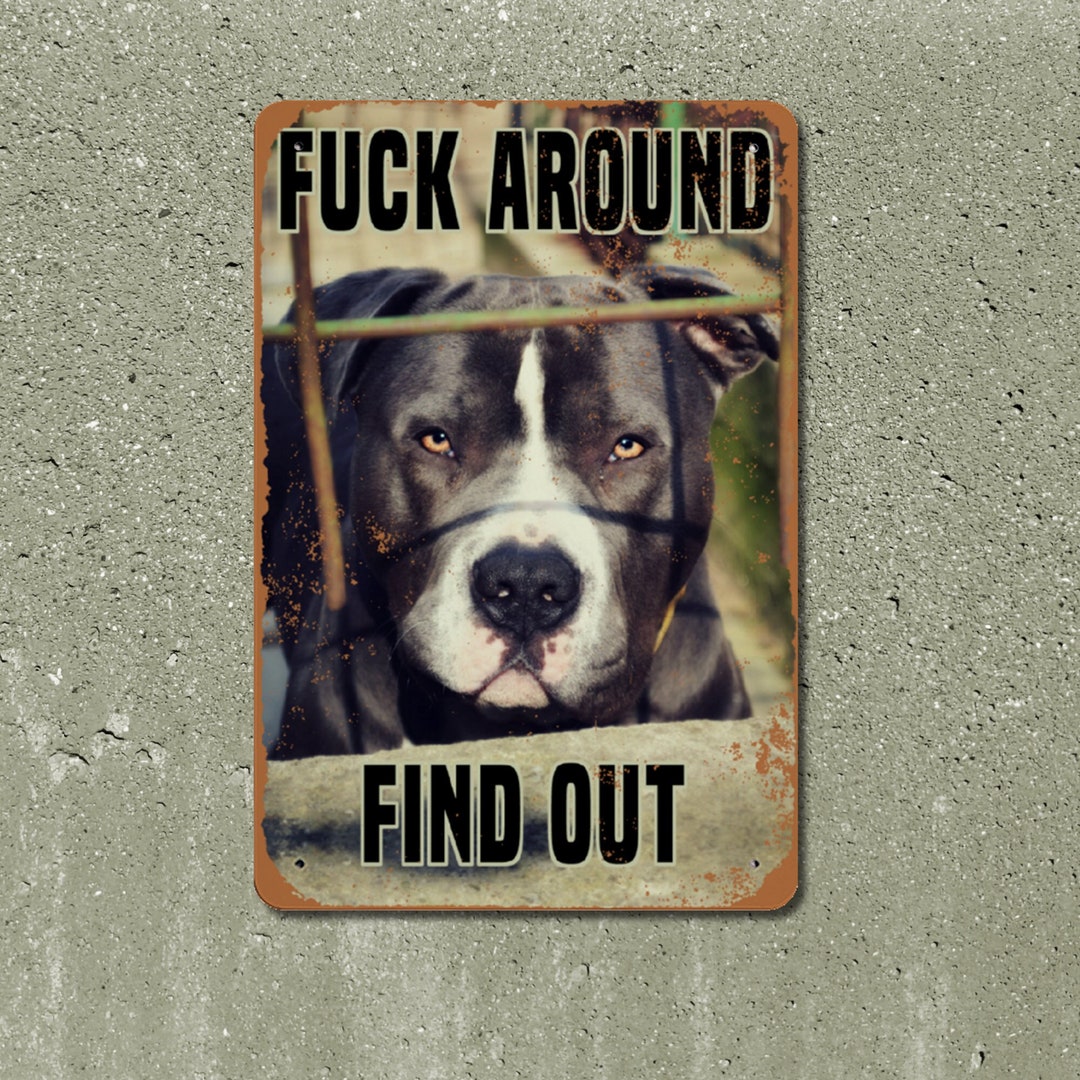 Fuck Around Find Out Metal Sign / Pitbull Pittie Beware of Dog
