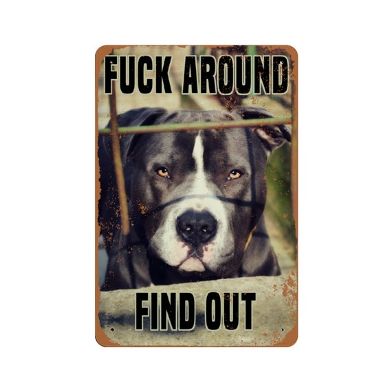 Fuck Around Find Out Metal Sign / Pitbull Pittie Beware of Dog