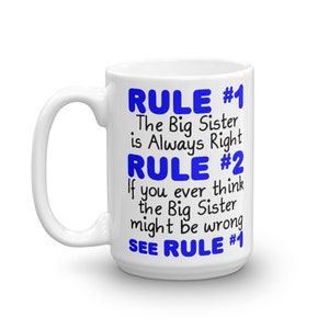 May include: White ceramic mug with a black and blue design. The text on the mug reads "RULE #1 The Big Sister is Always Right RULE #2 If you ever think the Big Sister might be wrong SEE RULE #1"