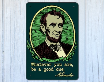 Abraham Lincoln Metal Sign / Whatever You Are, Be a Good One 8x12 Aluminum Wall Decor