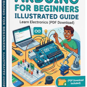 Könnte beinhalten: Ein Buch mit dem Titel Arduino for Beginners Illustrated Guide mit einer Titelillustration einer Person, die an einem Arduino Uno-Board, einem Breadboard mit bunten LEDs, einem Laptop mit Code und einem Roboterarm arbeitet, inklusive PDF-Download.